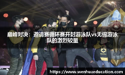 巅峰对决：邀请赛循环赛开封游泳队vs无锡游泳队的激烈较量