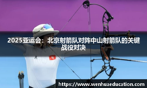 2025亚运会：北京射箭队对阵中山射箭队的关键战役对决