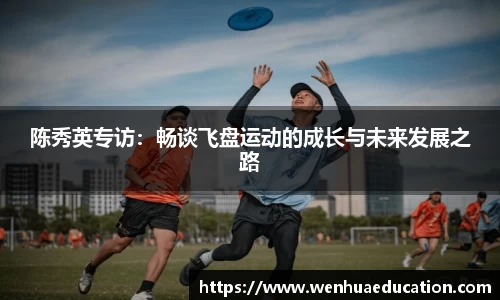 陈秀英专访：畅谈飞盘运动的成长与未来发展之路